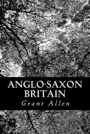 Anglo-Saxon Britain de Grant Allen