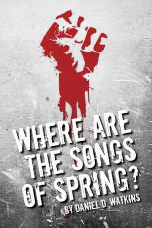 Where Are the Songs of Spring? de MR Daniel D. Watkins