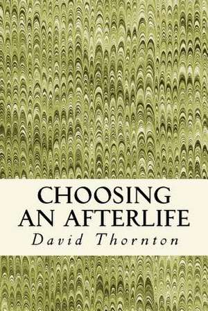 Choosing an Afterlife de David Thornton