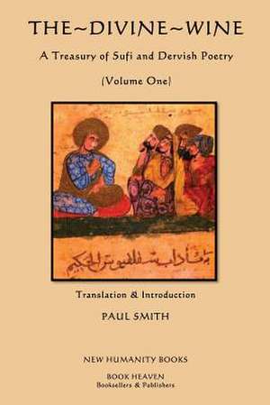 The Divine Wine, a Treasury of Sufi and Dervish Poetry de Various