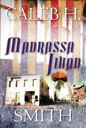 Madrassa Jihad de Caleb H. Smith