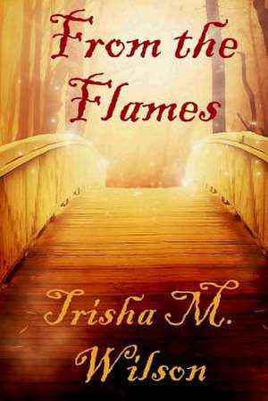 From the Flames de Trisha M. Wilson