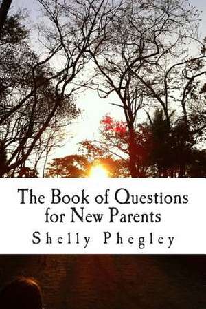 The Book of Questions for New Parents de Shelly Phegley