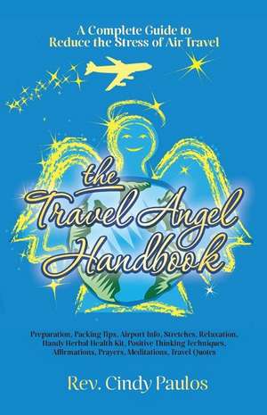 The Travel Angel Handbook, a Complete Guide to Reduce the Stress of Air Travel de Rev Cindy Paulos