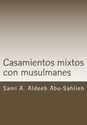 Casamientos Mixtos Con Musulmanes: Caso de Suiza (Con Modelo de Contrato En Seis Lenguas) de Sami a. Aldeeb Abu-Sahlieh