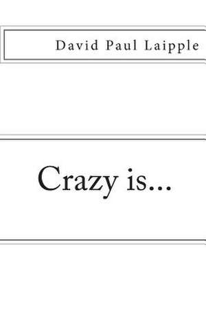 Crazy Is... de David Paul Laipple