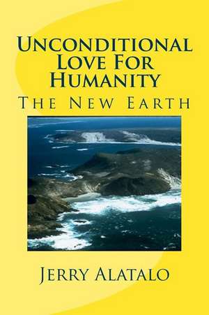 Unconditional Love for Humanity de Jerry Alatalo
