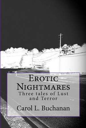 Erotic Nightmares, Three Tales of Lust and Terror de Carol L. Buchanan