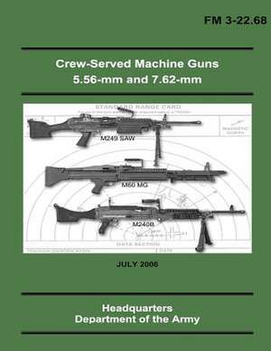 Crew-Served Machine Guns 5.56-MM and 7.62-MM (FM 3-22.68) de Department Of the Army