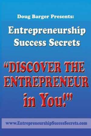 Entrepreneurship Success Secrets: Discover the Entrepreneur Within You! de Doug Barger