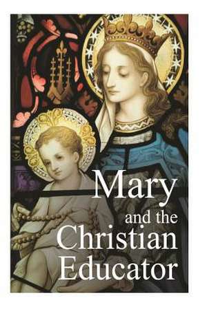 Mary and the Christian Educator de Fr Emil Neubert