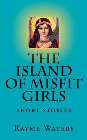 The Island of Misfit Girls de Rayme Waters