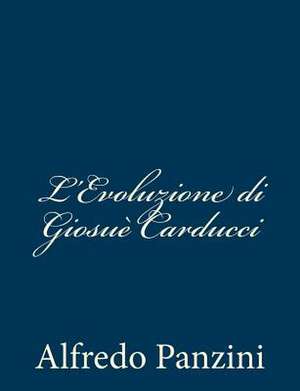 L'Evoluzione Di Giosue Carducci de Alfredo Panzini