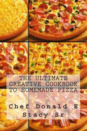 The Ultimate Creative Cookbook to Homemade Pizza de Chef Donald E. Stacy Sr