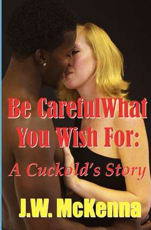 Be Careful What You Wish for de J. W. McKenna