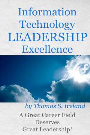 Information Technology Leadership Excellence de MR Thomas S. Ireland