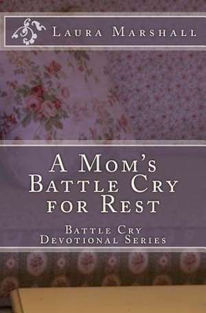 A Mom's Battle Cry for Rest de Laura J. Marshall