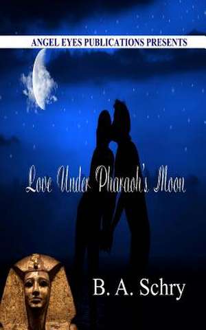 Love Under Pharaoh's Moon de B. a. Schry