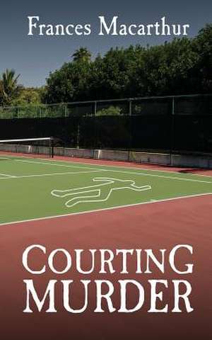 Courting Murder de Mrs Frances MacArthur