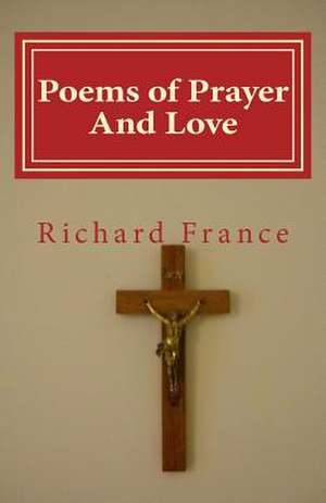 Poems of Prayer and Love de Richard France