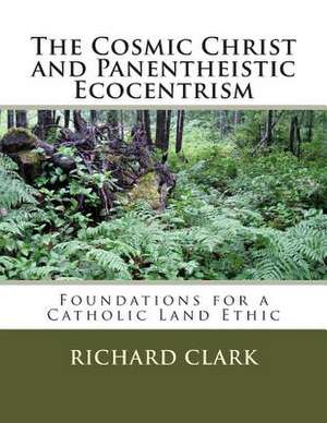 The Cosmic Christ and Panentheistic Ecocentrism de Richard L. Clark