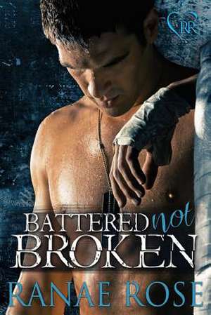 Battered Not Broken de Ranae Rose