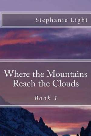 Where the Mountains Reach the Clouds de Stephanie Light