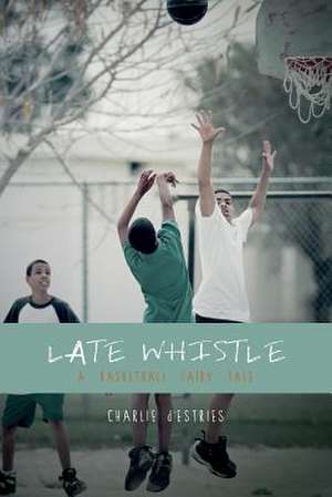 Late Whistle, a Basketball Fairy Tale de Charlie D'Estries