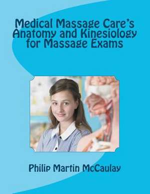 Medical Massage Care's Anatomy and Kinesiology for Massage Exams de Philip Martin McCaulay