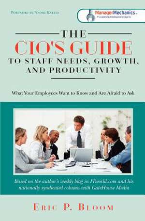 The CIO's Guide to Staff Needs, Growth and Productivity de MR Eric P. Bloom