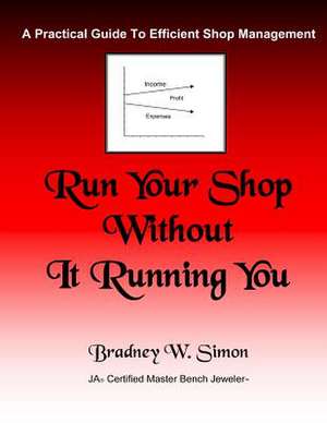 Run Your Shop Without It Running You de Brad Simon