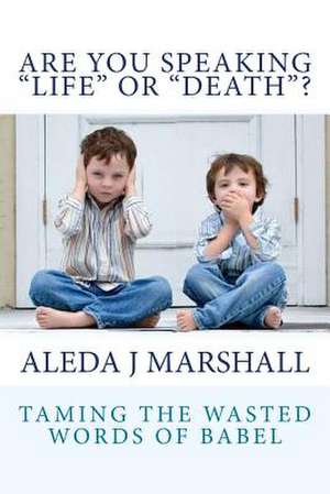 Are You Speaking "Life" or "Death"? de Aleda J. Marshall