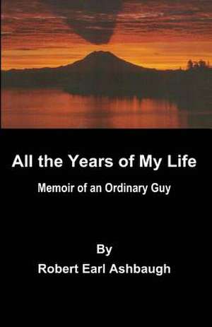 All the Years of My Life de MR Robert Earl Ashbaugh