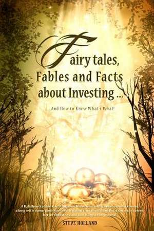 Fairy Tales, Fables and Facts about Investing... de Steve Holland