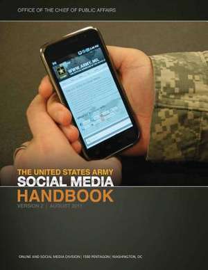 The United States Army Social Media Handbook, Version 2, August 2011 de Office Of Public Affairs