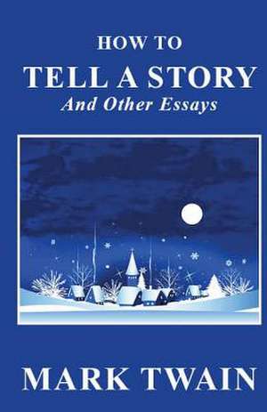 How to Tell a Story and Other Essays de Mark Twain