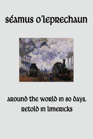 Around the World in Eighty Days, Retold in Limericks de Seamus O'Leprechaun