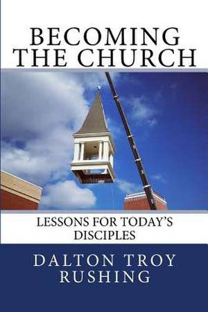 Becoming the Church de Rev Dalton Troy Rushing