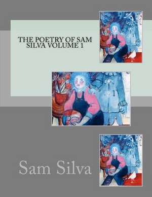 The Poetry of Sam Silva Volume 1 de Sam Silva