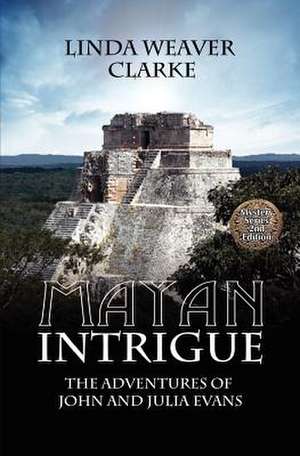 Mayan Intrigue de Linda Weaver Clarke