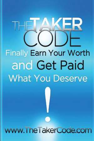 The Taker Code, Finally Earn Your Worth and Get Paid What You Deserve! de MR Cris W. Van Cleemput