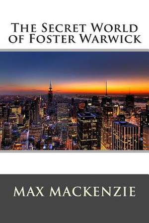 The Secret World of Foster Warwick de Max MacKenzie