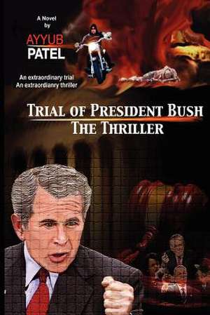 Trial of President Bush - The Thriller de Ayyub A. Patel