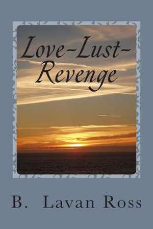 Love-Lust-Revenge de B. Lavan Ross