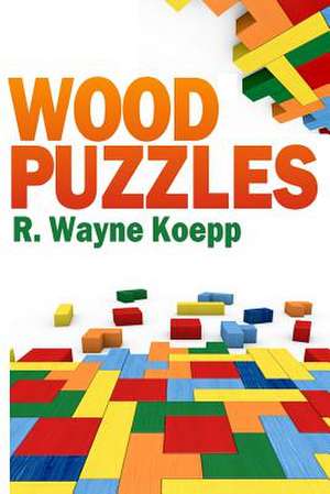 Wood Puzzles de R. Wayne Koepp