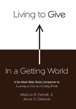 Living to Give in a Getting World de Marcus R. Farnell Jr