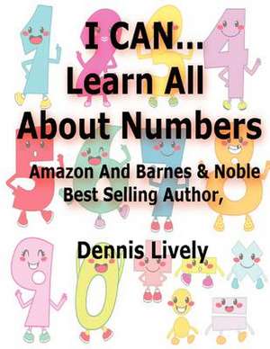 I Can...Learn All about Numbers! de Dennis Lively