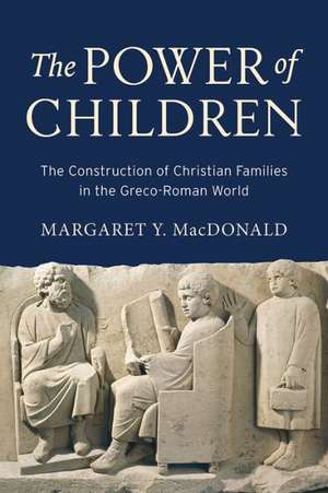 The Power of Children: The Construction of Christian Families in the Greco-Roman World de Margaret Y. MacDonald