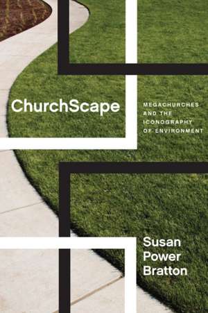 ChurchScape: Megachurches and the Iconography of Environment de Susan Power Bratton