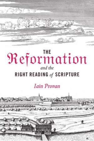 The Reformation and the Right Reading of Scripture de Iain Provan